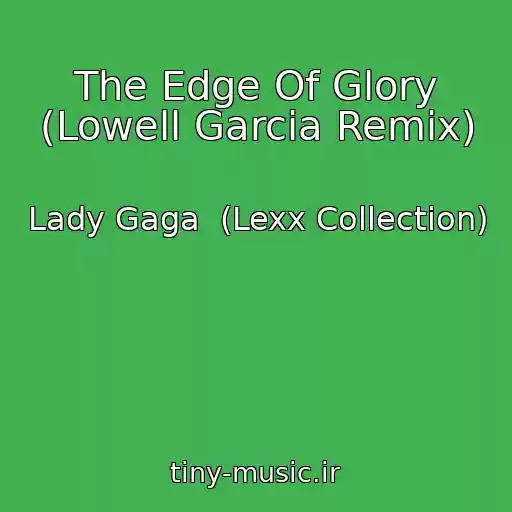 کاور آهنگ The Edge Of Glory (Lowell Garcia Remix) از Lady Gaga  (Lexx Collection)