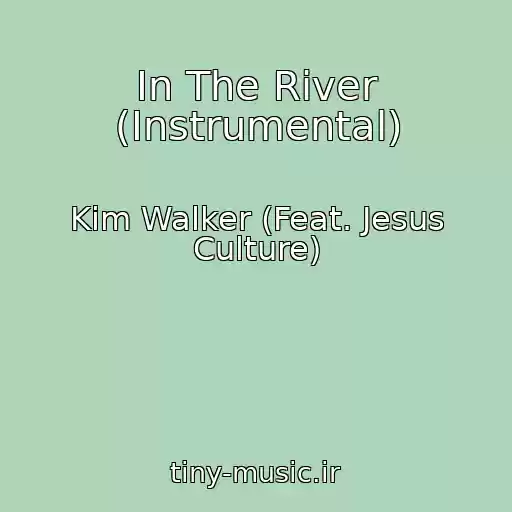 کاور آهنگ In The River (Instrumental) از Kim Walker (Feat. Jesus Culture)