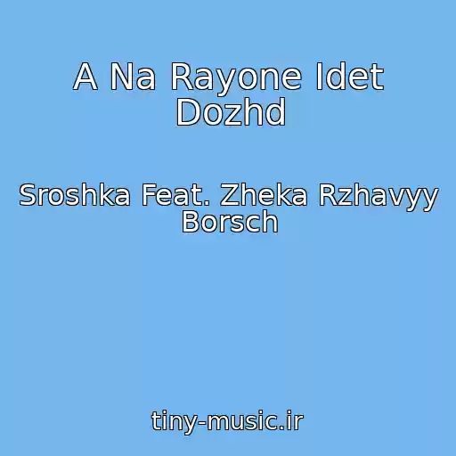 کاور آهنگ A Na Rayone Idet Dozhd از Sroshka Feat. Zheka Rzhavyy Borsch