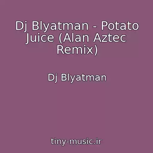کاور آهنگ Dj Blyatman - Potato Juice (Alan Aztec Remix) از Dj Blyatman