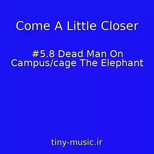 کاور آهنگ Come A Little Closer از #5.8 Dead Man On Campus/cage The Elephant
