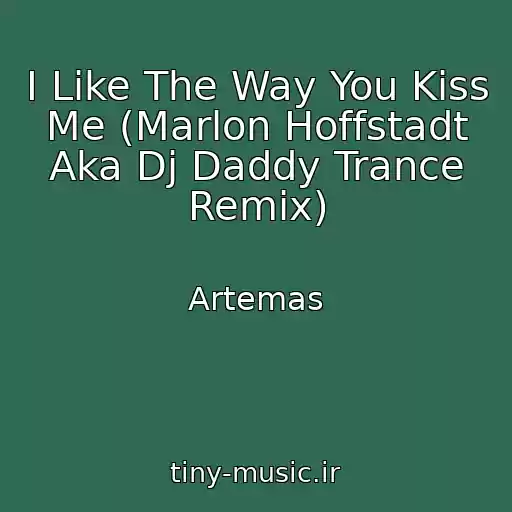 کاور آهنگ I Like The Way You Kiss Me (Marlon Hoffstadt Aka Dj Daddy Trance Remix) از Artemas