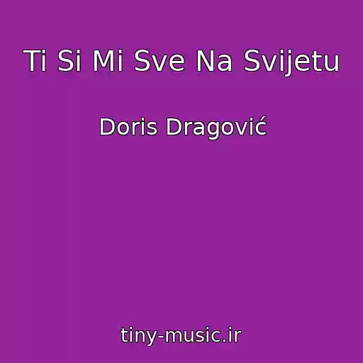کاور آهنگ Ti Si Mi Sve Na Svijetu از Doris Dragović