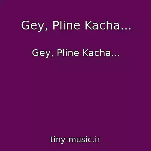 کاور آهنگ Gey, Pline Kacha... از Gey, Pline Kacha...