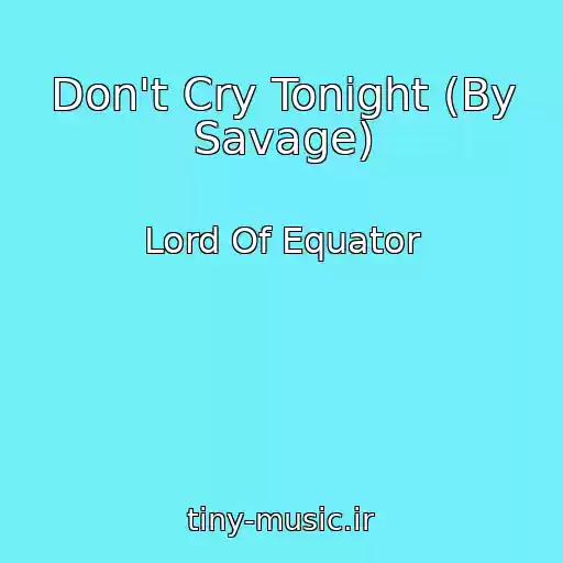 کاور آهنگ Don't Cry Tonight (By Savage) از Lord Of Equator