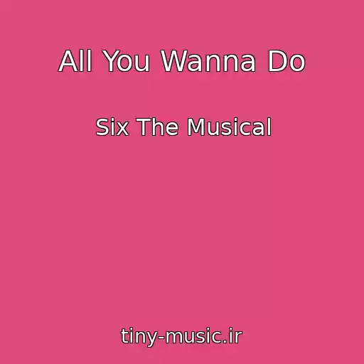 کاور آهنگ All You Wanna Do از Six The Musical