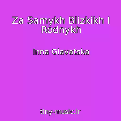 کاور آهنگ Za Samykh Blizkikh I Rodnykh از Іnna Glavatska