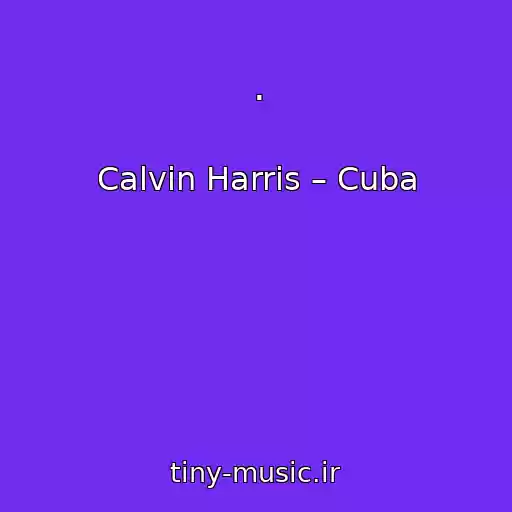 کاور آهنگ . از Calvin Harris – Cuba