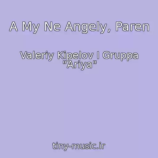 کاور آهنگ A My Ne Angely, Paren از Valeriy Kipelov I Gruppa "Ariya"