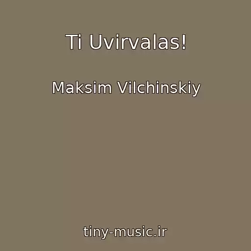 کاور آهنگ Ti Uvіrvalas! از Maksim Vіlchinskiy