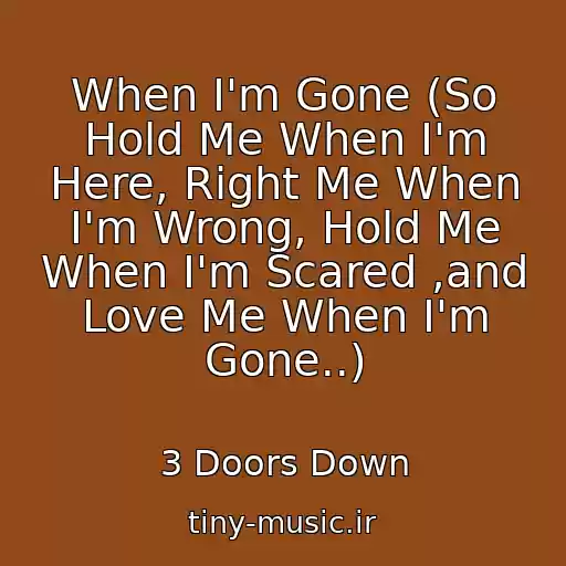 کاور آهنگ When I'm Gone (So Hold Me When I'm Here, Right Me When I'm Wrong, Hold Me When I'm Scared ,and Love Me When I'm Gone..) از 3 Doors Down