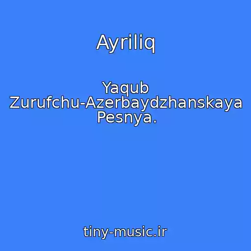 کاور آهنگ Ayriliq از Yaqub Zurufchu-Azerbaydzhanskaya Pesnya.