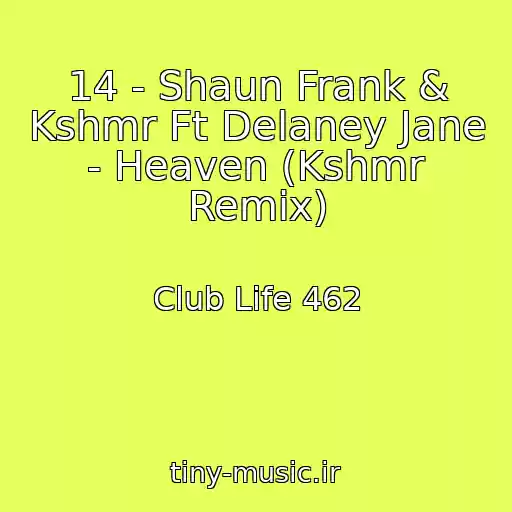 کاور آهنگ 14 - Shaun Frank & Kshmr Ft Delaney Jane - Heaven (Kshmr Remix) از Club Life 462
