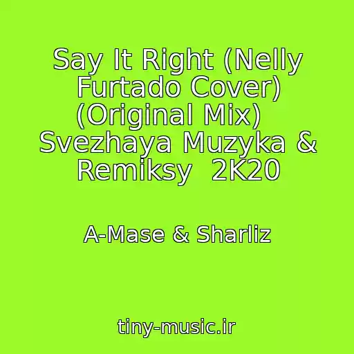 کاور آهنگ Say It Right (Nelly Furtado Cover) (Original Mix)   Svezhaya Muzyka & Remiksy  2K20 از A-Mase & Sharliz