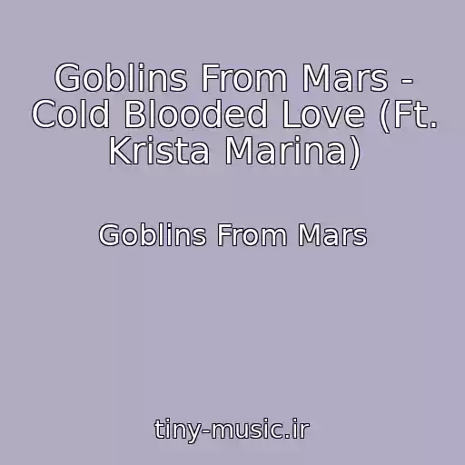 کاور آهنگ Goblins From Mars - Cold Blooded Love (Ft. Krista Marina) از Goblins From Mars