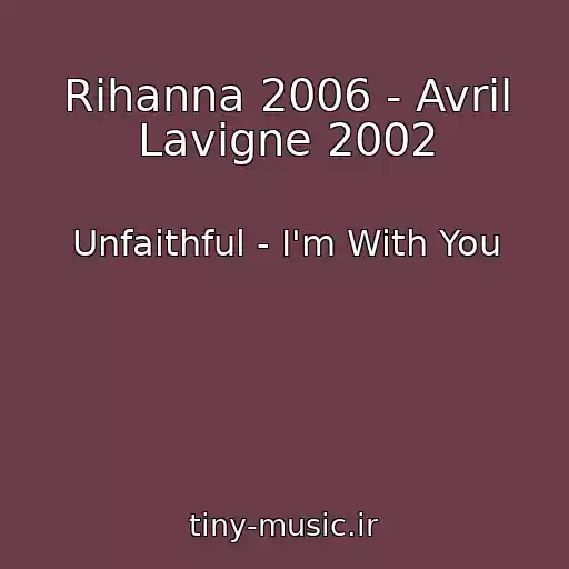 کاور آهنگ Rihanna 2006 - Avril Lavigne 2002 از Unfaithful - I'm With You