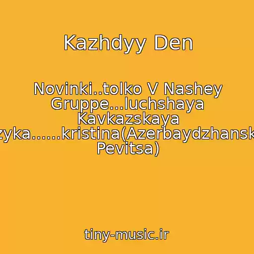 کاور آهنگ Kazhdyy Den از Novinki..tolko V Nashey Gruppe...luchshaya Kavkazskaya Muzyka......kristina(Azerbaydzhanskaya  Pevitsa)