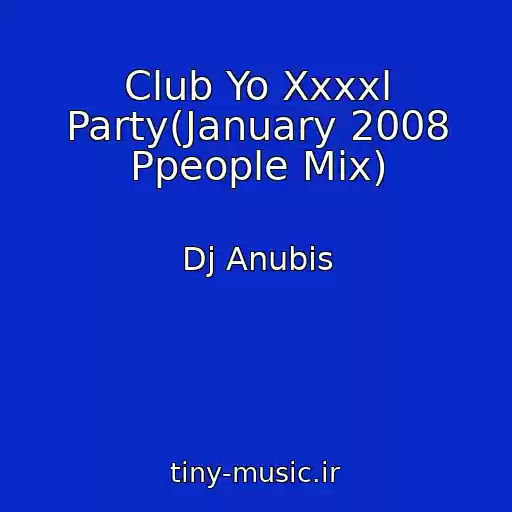 کاور آهنگ Club Yo Xxxxl Party(January 2008 Ppeople Mix) از Dj Anubis