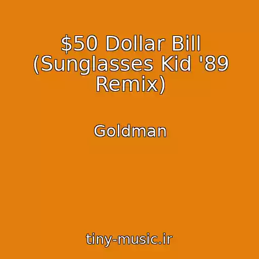 کاور آهنگ $50 Dollar Bill (Sunglasses Kid '89 Remix) از Goldman