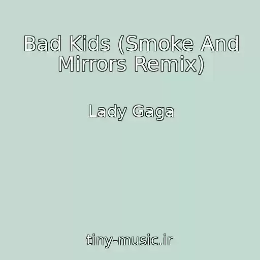 کاور آهنگ Bad Kids (Smoke And Mirrors Remix) از Lady Gaga