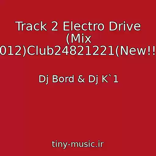 کاور آهنگ Track 2 Electro Drive (Mix 2012)Club24821221(New!!!) از Dj Bord & Dj K`1
