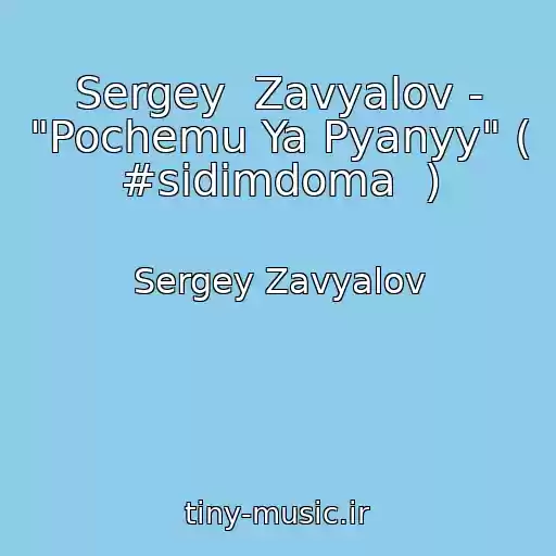 کاور آهنگ Sergey  Zavyalov - "Pochemu Ya Pyanyy" ( #sidimdoma  ) از Sergey Zavyalov