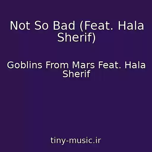 کاور آهنگ Not So Bad (Feat. Hala Sherif) از Goblins From Mars Feat. Hala Sherif