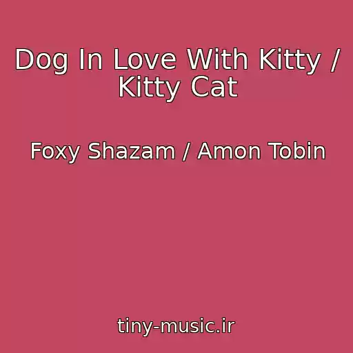 کاور آهنگ Dog In Love With Kitty / Kitty Cat از Foxy Shazam / Amon Tobin
