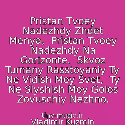 کاور آهنگ Pristan Tvoey Nadezhdy Zhdet Menya,  Pristan Tvoey Nadezhdy Na Gorizonte.  Skvoz Tumany Rasstoyaniy Ty Ne Vidish Moy Svet,  Ty Ne Slyshish Moy Golos Zovuschiy Nezhno. از Vladimir Kuzmin