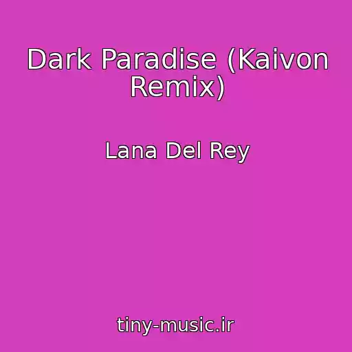 کاور آهنگ Dark Paradise (Kaivon Remix) از Lana Del Rey