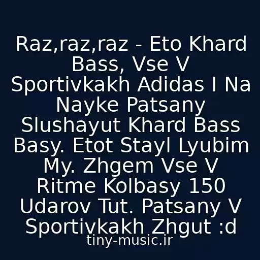 کاور آهنگ Raz,raz,raz - Eto Khard Bass, Vse V Sportivkakh Adidas I Na Nayke Patsany Slushayut Khard Bass Basy. Etot Stayl Lyubim My. Zhgem Vse V Ritme Kolbasy 150 Udarov Tut. Patsany V Sportivkakh Zhgut :d از Shkola Khard Bass