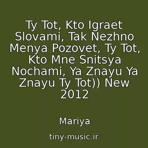 کاور آهنگ Ty Tot, Kto Igraet Slovami, Tak Nezhno Menya Pozovet, Ty Tot, Kto Mne Snitsya Nochami, Ya Znayu Ya Znayu Ty Tot)) New 2012 از Mariya
