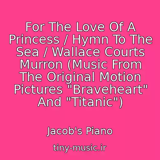 کاور آهنگ For The Love Of A Princess / Hymn To The Sea / Wallace Courts Murron (Music From The Original Motion Pictures "Braveheart" And "Titanic") از Jacob's Piano
