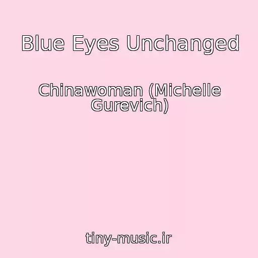 کاور آهنگ Blue Eyes Unchanged از Chinawoman (Michelle Gurevich)