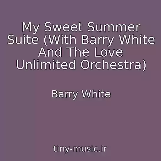 کاور آهنگ My Sweet Summer Suite (With Barry White And The Love Unlimited Orchestra) از Barry White