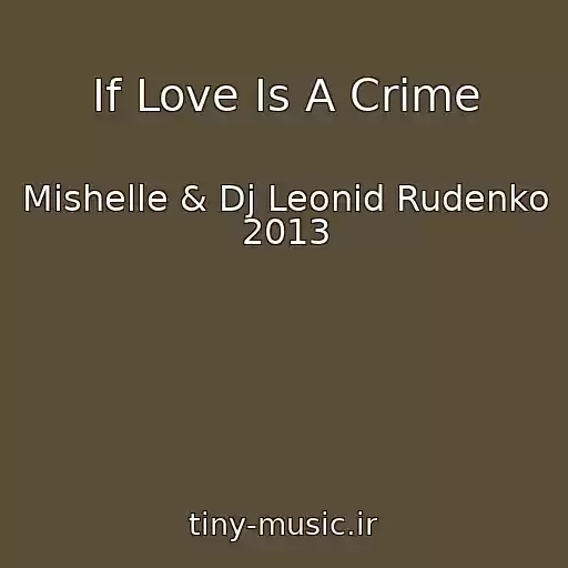 کاور آهنگ If Love Is A Crime از Mishelle & Dj Leonid Rudenko 2013