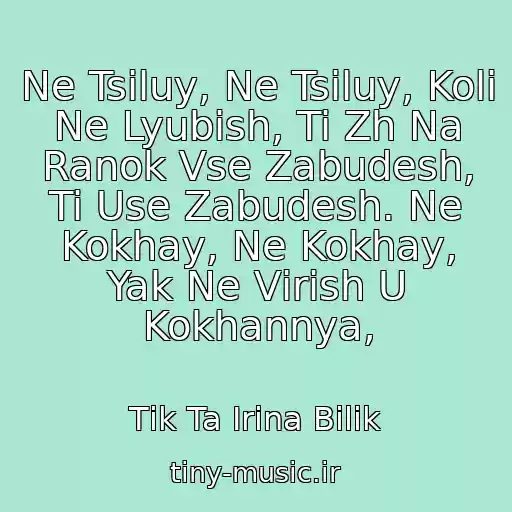 کاور آهنگ Ne Tsіluy, Ne Tsіluy, Koli Ne Lyubish, Ti Zh Na Ranok Vse Zabudesh, Ti Use Zabudesh. Ne Kokhay, Ne Kokhay, Yak Ne Vіrish U Kokhannya, از Tіk Ta Іrina Bіlik