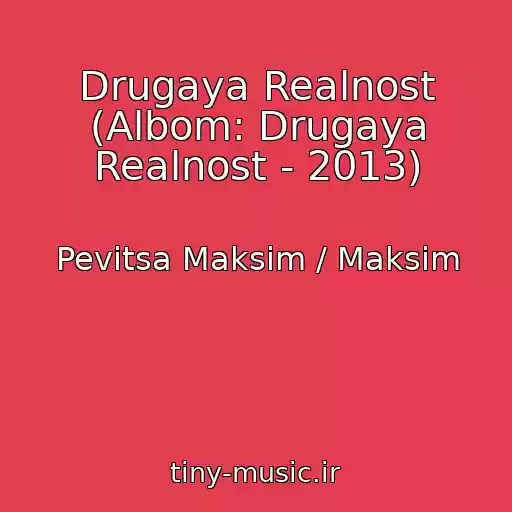 کاور آهنگ Drugaya Realnost (Albom: Drugaya Realnost - 2013) از Pevitsa Maksim / Maksim