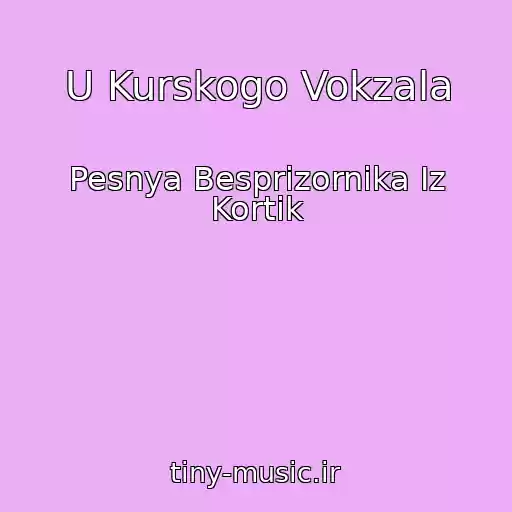 کاور آهنگ U Kurskogo Vokzala از Pesnya Besprizornika Iz Kortik