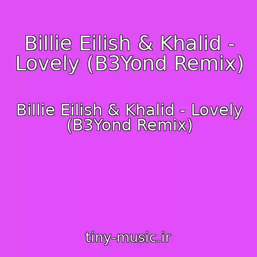 کاور آهنگ Billie Eilish & Khalid - Lovely (B3Yond Remix) از Billie Eilish & Khalid - Lovely (B3Yond Remix)