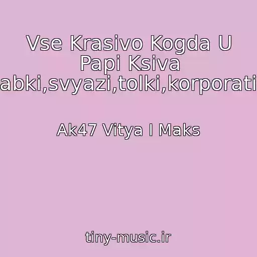 کاور آهنگ Vse Krasivo Kogda U Papi Ksiva Babki,svyazi,tolki,korporativi از Ak47 Vitya I Maks