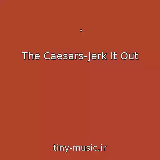 کاور آهنگ . از The Caesars-Jerk It Out