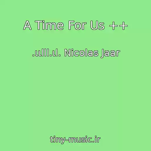کاور آهنگ A Time For Us ++ از .ιιlll.ιl. Nicolas Jaar