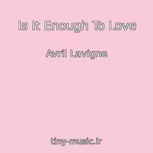 کاور آهنگ Is It Enough To Love از Avril Lavigne