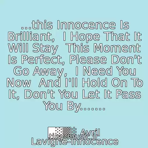 کاور آهنگ ...this Innocence Is Brilliant,  I Hope That It Will Stay  This Moment Is Perfect, Please Don't Go Away,  I Need You Now  And I'll Hold On To It, Don't You Let It Pass You By....... از █▓▒░ Avril Lavigne-Innocence