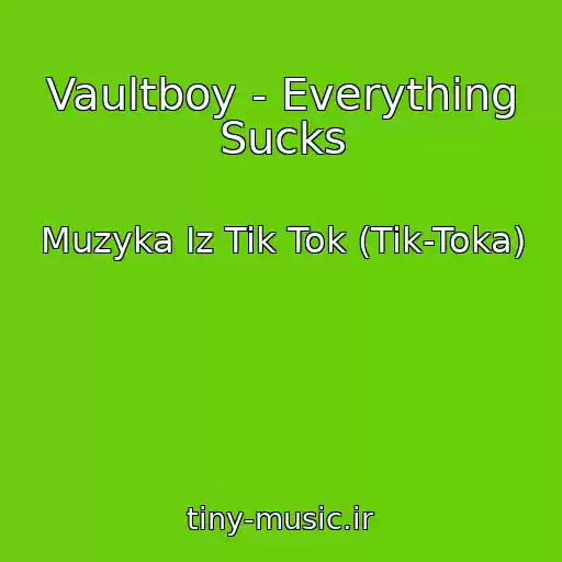 کاور آهنگ Vaultboy - Everything Sucks از Muzyka Iz Tik Tok (Tik-Toka)