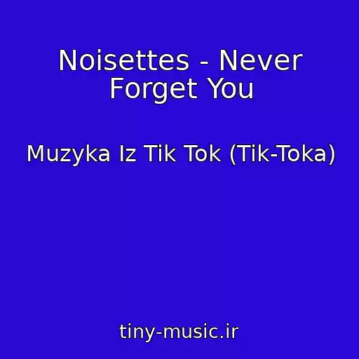 کاور آهنگ Noisettes - Never Forget You از Muzyka Iz Tik Tok (Tik-Toka)