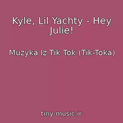 کاور آهنگ Kyle, Lil Yachty - Hey Julie! از Muzyka Iz Tik Tok (Tik-Toka)