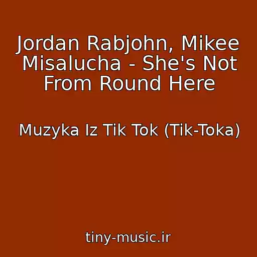 کاور آهنگ Jordan Rabjohn, Mikee Misalucha - She's Not From Round Here از Muzyka Iz Tik Tok (Tik-Toka)