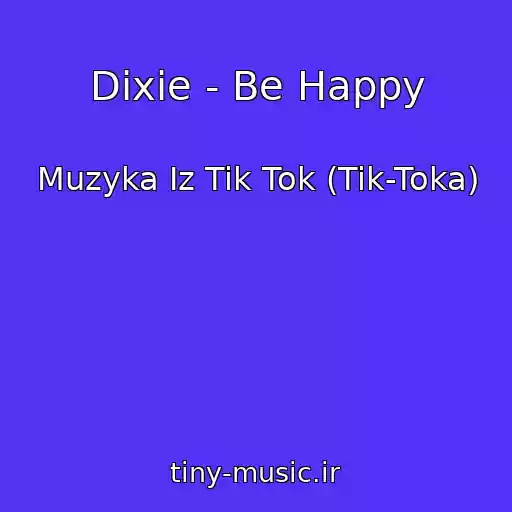 کاور آهنگ Dixie - Be Happy از Muzyka Iz Tik Tok (Tik-Toka)